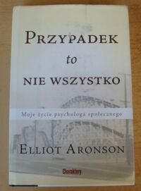 Miniatura okładki Aronson Elliot Przypadek to nie wszystko. Moje życie psychologa społecznego. 