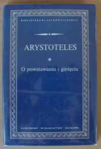 Miniatura okładki Arystoteles O powstawaniu i ginięciu. /Biblioteka Klasyków Filozofii/