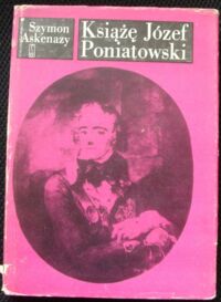 Miniatura okładki Askenazy Szymon Książę Józef Poniatowski 1763-1813. 
/Klasycy Historiografii Polskiej/
