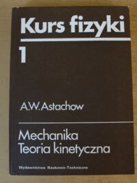 Miniatura okładki Astachow A.W. Kurs fizyki 1. Mechanika. Teoria kinetyczna.