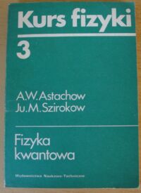 Miniatura okładki Astachow A.W., Szirokow Ju.M. Kurs fizyki 3. Fizyka kwantowa.