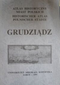 Miniatura okładki  Atlas Historyczny Miast Polskich. Tom I. Prusy Królewskie i Warmia. Zeszyt 4. Grudziądz.