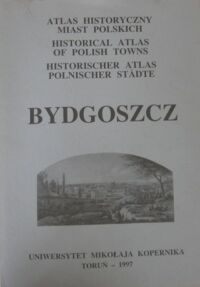 Miniatura okładki  Atlas Historyczny Miast Polskich. Tom II. Kujawy. Zeszyt 1. Bydgoszcz.