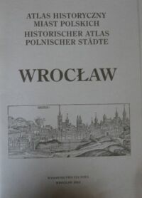 Miniatura okładki  Atlas Historyczny Miast Polskich. Tom IV. Śląsk. Zeszyt 1. Wrocław.