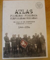 Miniatura okładki  Atlas Polskiego Podziemia Niepodległościowego. The Atlas of the Independence Underground in Poland. 1944-1956.