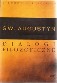 Miniatura okładki Augustyn Św. Dialogi filozoficzne. /Filozofia i Religia/