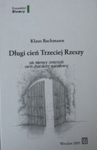 Miniatura okładki Bachmann Klaus Długi cień Trzeciej Rzeszy. Jak Niemcy zmieniali swój charakter narodowy. /Zrozumieć Niemcy/