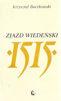 Miniatura okładki Baczkowski Krzysztof Zjazd wiedeński 1515. Geneza, przebieg i znaczenie.