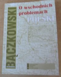 Miniatura okładki Bączkowski Włorzimierz O wschodnich problemach Polski. W 100.rocznicę urodzin Wł.Bączkowskiego.