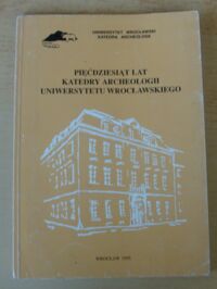 Miniatura okładki Bagniewski Zbigniew /red./ Pięćdziesiąt lat Katedry Archeologii Uniwersytetu Wrocławskiego.