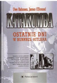 Miniatura okładki Bahnsen Uwe , O Donnel James Katakumba. Ostatnie dni w bunkrze Hitlera. /Podróże po historii/