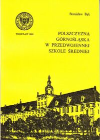 Zdjęcie nr 1 okładki Bąk Stanisław Polszczyzna górnośląska w przedwojennej szkole średniej.