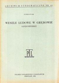 Miniatura okładki Bąk Stanisław Wesele ludowe w Grębowie. Sandomierskie. /Archiwum Etnograficzne nr 18/