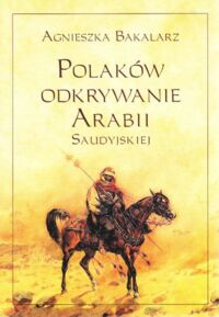 Miniatura okładki Bakalarz Agnieszka Polaków odkrywanie Arabii Saudyjskiej.