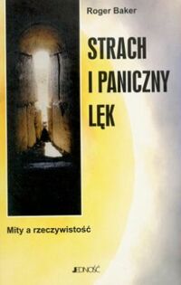 Miniatura okładki Baker Roger Strach i paniczny lęk. Mity a rzeczywistość.