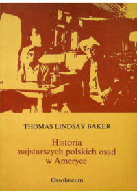 Miniatura okładki Baker Thomas Lindsay	 Historia najstarszych polskich osad w Ameryce.	