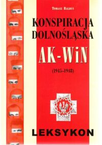 Miniatura okładki Balbus Tomasz Konspiracja dolnośląska AK-WiN (1945-1948). Leksykon.