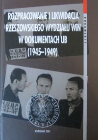 Miniatura okładki Balbus Tomasz, Nawrocki Zbigniew /oprac./ Rozpracowanie i likwidacja rzeszowskiego wydziału WiN w dokumentach UB (1945-1949). /Dokumenty IPN. Tom 3/.