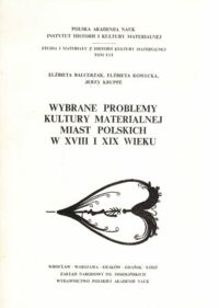 Miniatura okładki Balcerzak Elżbieta, Kowecka Elżbieta, Kruppe Jerzy Wybrane problemy kultury materialnej miast polskich w XVIII i XIX wieku. /Studia i materiały z historii kultury materialnej, tom LVI/