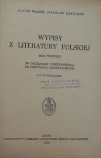 Zdjęcie nr 2 okładki Balicki Juliusz, Maykowski Stanisław Wypisy z literatury polskiej. Tom pierwszy. Od początków piśmiennictwa do powstania listopadowego. Z 57 ilustracjami.