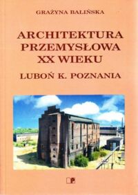 Miniatura okładki Balińska Grażyna Architektura przemysłowa XX wieku. Luboń k. Poznania.