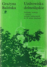 Miniatura okładki Balińska Grażyna Uzdrowiska dolnośląskie. Problemy rozwoju i ochrony wartości kulturowych do II wojny światowej.