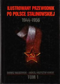 Miniatura okładki Baliszewski Daiusz, Kunert Andrzej Krzysztof Ilustrowany przewodnik po Polsce stalinowskiej 1944-1956. Tom I: 1944-1945.