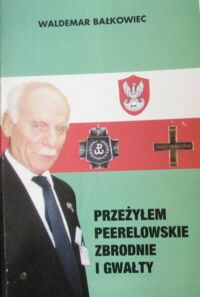 Miniatura okładki Bałkowiec Waldemar Przeżyłem peerelowskie zbrodnie i gwałty.