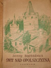 Miniatura okładki Bałłaban Jerzy Świt nad Opolszczyzną.