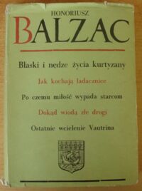 Miniatura okładki Balzac Honoriusz Blaski i nędze życia kurtyzany. Jak kochają ladacznice. Po czemu miłość wypada starcom. Dokąd wiodą złe drogi. Ostatnie wcielenie Vautrina. /Komedia ludzka XIII/