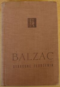 Miniatura okładki Balzac Honoriusz Stracone złudzenia. Dwaj poeci. Wielki człowiek z prowincji w Paryżu. Cierpienia wynalazcy. /Biblioteka Arcydzieł/