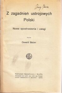 Miniatura okładki Balzer Oswald Z zagadnień ustrojowych Polski. Nowe spostrzeżenia i uwagi.