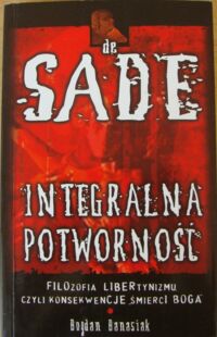 Miniatura okładki Banasiak Bogdan Integralna potworność. Markiz de Sade filozofia libertynizmu czyli konsekwencje "śmierci Boga".