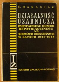 Miniatura okładki Banasiak Stefan Działalność osadnicza Państwowego Urzędu Repatriacyjnego na Ziemiach Odzyskanych w latach 1945-1947. /Prace Instytutu Zachodniego. Nr 35/