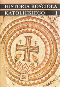 Miniatura okładki Banaszak Marian, ks. Historia Kościoła katolickiego.        Tom I. Starożytność. Wznowienie.