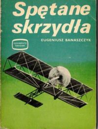 Miniatura okładki Banaszczyk Eugeniusz Spętane skrzydła. /Miniatury Lotnicze/