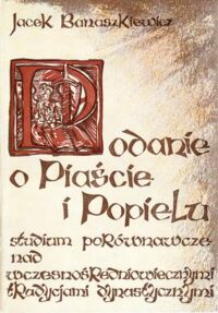 Miniatura okładki Banaszkiewicz Jacek Podanie o Piaście i Popielu. Studium porównawcze nad wczesnośredniowiecznymi tradycjami dynastycznymi.