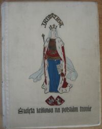 Zdjęcie nr 2 okładki Bandurski Władysław Biskup Jadwiga Święta królowa na polskim tronie. Opowieść dziejowa w trzech tomach. Kolorowe ryciny według obrazów Piotra Stachiewicza. Ozdoby drukarskie J.Bukowskiego.