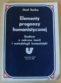 Miniatura okładki Bańka Józef Elementy prognozy humanistycznej. Studium z zakresu teorii i metodologii humanistycznej.