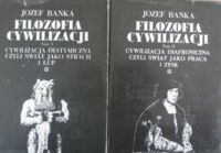 Miniatura okładki Bańka Józef Filozofia cywilizacji. Tom I-II. Tom I. Cywilizacja diatymiczna czyli świat jako strach i łup. T.II. Cywilizacja diafroniczna czyli świat jako praca i zysk.