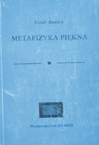 Miniatura okładki Bańka Józef Metafizyka piękna. Zarys estetyki recentywistycznej.