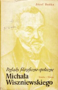 Miniatura okładki Bańka Józef Poglądy filozoficzno-społeczne Michała Wiszniewskiego.