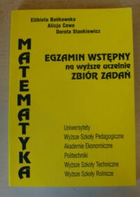 Zdjęcie nr 1 okładki Bańkowska E., Cewe A., Stankiewicz D. Egzamin wstępny na wyższe uczelnie. Zbiór zadań.