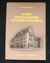 Miniatura okładki Banyś Kazimierz Historia Wydziału Hutniczego Politechniki Wrocławskiej.