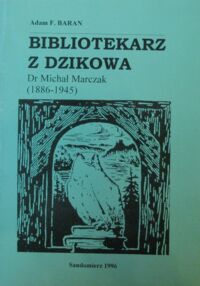 Miniatura okładki Baran Adam F. Bibliotekarz z Dzikowa. Dr Michał Marczak (1886-1945).