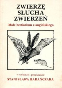 Miniatura okładki Barańczak Stanisław / Wybór i przekład/ Zwierzę słucha zwierzeń. Małe bestiarium z angielskiego.