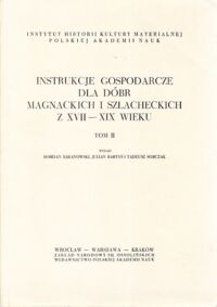 Miniatura okładki Baranowski B., Bartyś J., Sobczak T. /wydali/ Instrukcje gospodarcze dla dóbr magnackich i szlacheckich z XVII-XIX wieku. Tom II. /Źródła do Historii Kultury Materialnej/