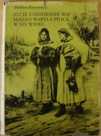 Miniatura okładki Baranowski Bohdan Życie codzienne wsi między Wartą a Pilicą w XIX wieku.