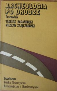 Miniatura okładki Baranowski T., Zajączkowski W. Archeologia po drodze. Przewodnik. 