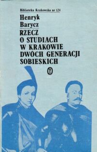 Miniatura okładki Barcz Henryk Rzecz o studiach w Krakowie dwóch generacji Sobieskich. /Biblioteka Krakowska. Nr 124/